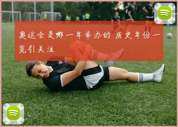 奥运会是哪一年举办的 历史年份一览引关注