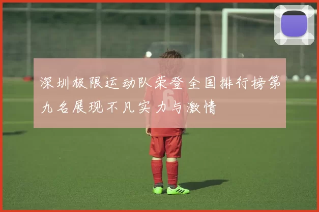 深圳极限运动队荣登全国排行榜第九名展现不凡实力与激情