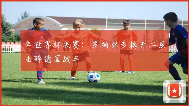 年世界杯决赛:罗纳尔多梅开二度击碎德国战车