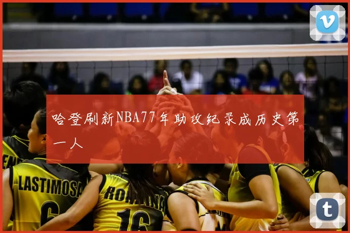 哈登刷新NBA77年助攻纪录成历史第一人
