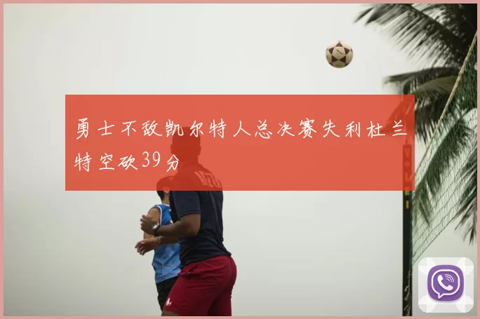 勇士不敌凯尔特人总决赛失利杜兰特空砍39分