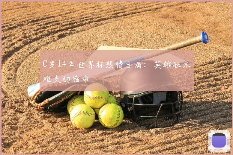 C罗14年世界杯悲情出局:英雄独木难支的宿命