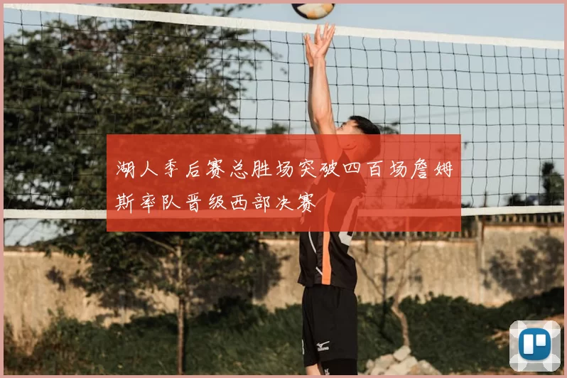 湖人季后赛总胜场突破四百场詹姆斯率队晋级西部决赛