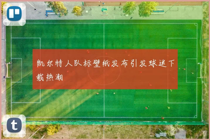 凯尔特人队标壁纸发布引发球迷下载热潮