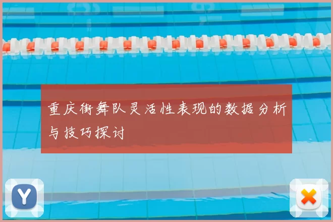 重庆街舞队灵活性表现的数据分析与技巧探讨