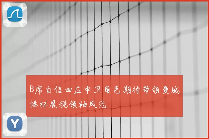 B席自信回应中卫角色期待带领曼城捧杯展现领袖风范