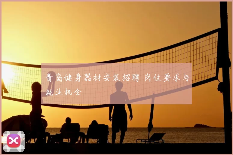 青岛健身器材安装招聘 岗位要求与就业机会