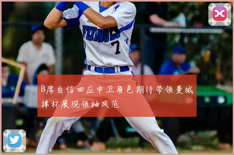 B席自信回应中卫角色期待带领曼城捧杯展现领袖风范