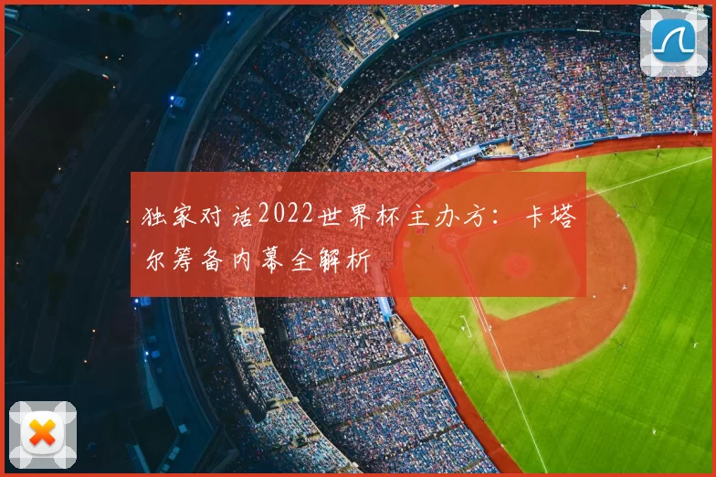 独家对话2022世界杯主办方：卡塔尔筹备内幕全解析