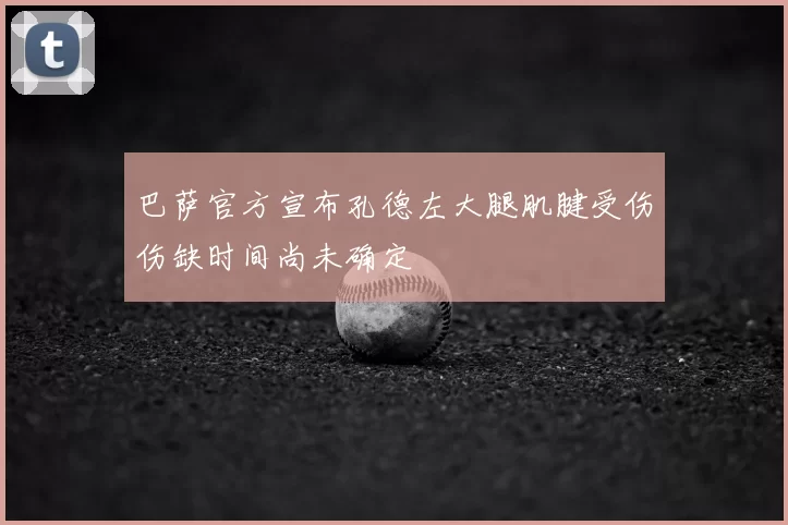 巴萨官方宣布孔德左大腿肌腱受伤伤缺时间尚未确定