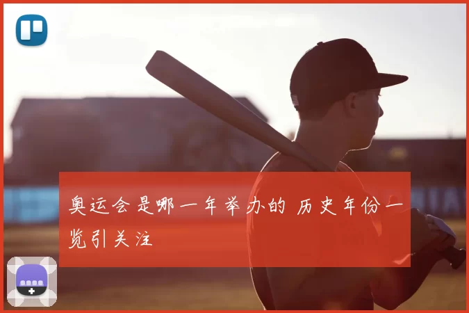 奥运会是哪一年举办的 历史年份一览引关注