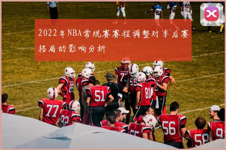 2022年NBA常规赛赛程调整对季后赛格局的影响分析
