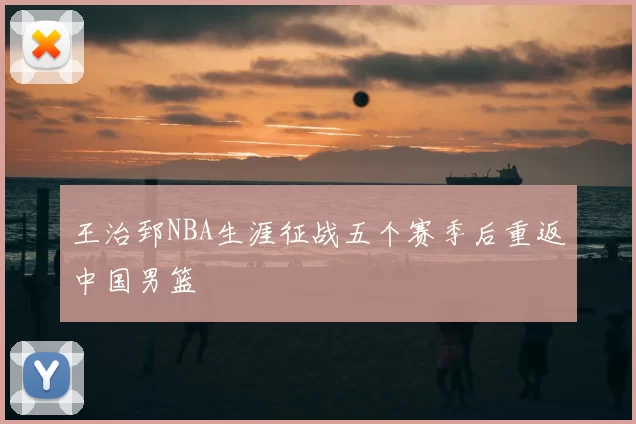 王治郅NBA生涯征战五个赛季后重返中国男篮