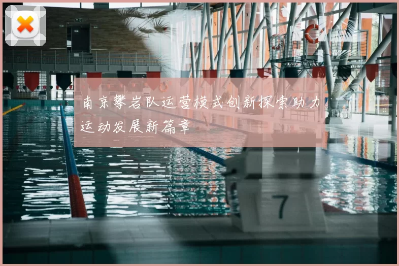 南京攀岩队运营模式创新探索助力运动发展新篇章