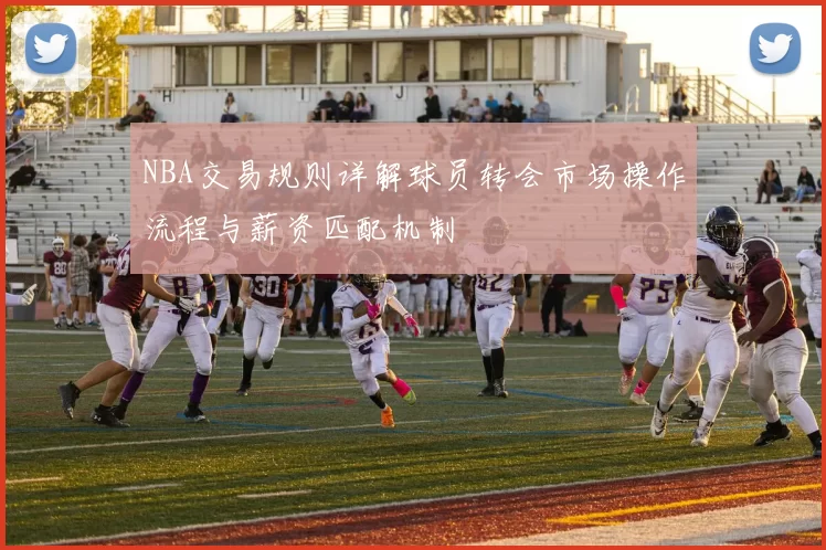 NBA交易规则详解球员转会市场操作流程与薪资匹配机制