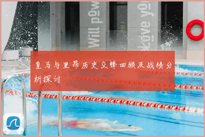 皇马与里昂历史交锋回顾及战绩分析探讨